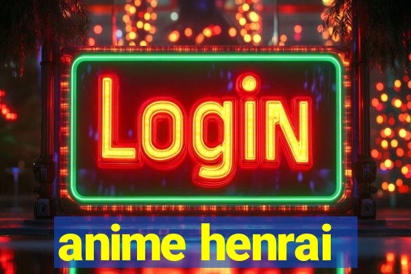 anime henrai