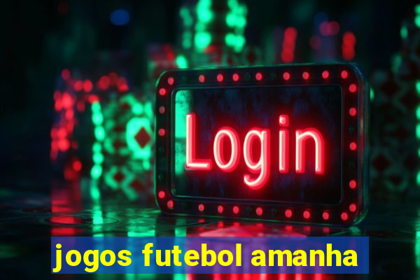 jogos futebol amanha