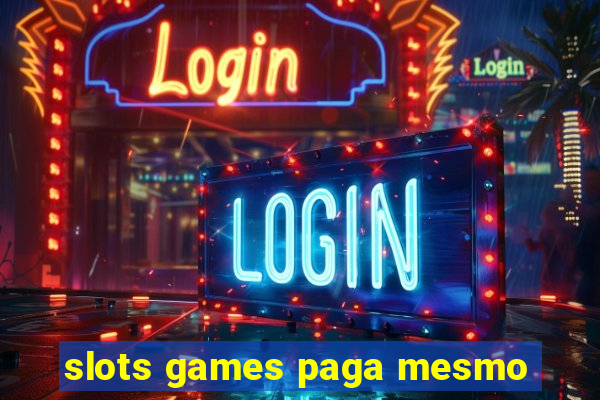 slots games paga mesmo