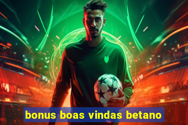 bonus boas vindas betano