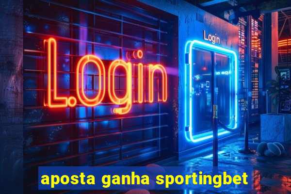 aposta ganha sportingbet