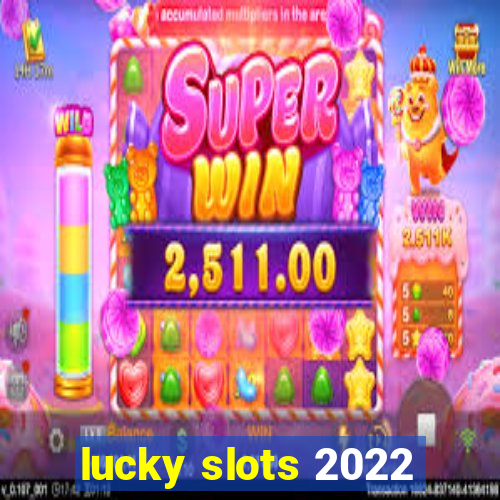 lucky slots 2022