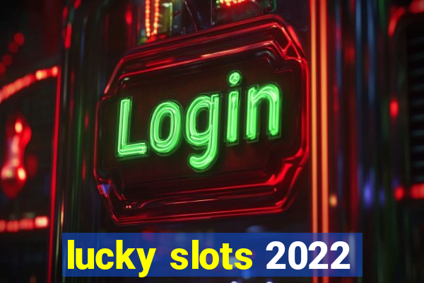 lucky slots 2022