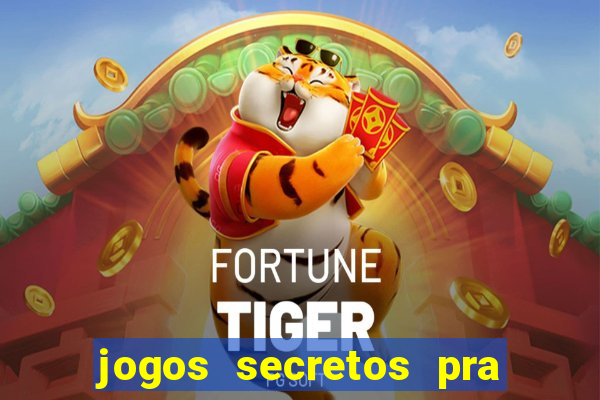 jogos secretos pra ganhar dinheiro