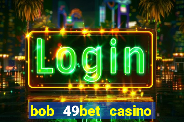 bob 49bet casino jogo 777