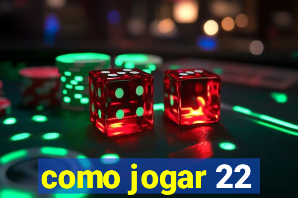 como jogar 22