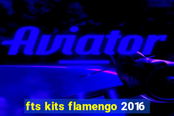 fts kits flamengo 2016