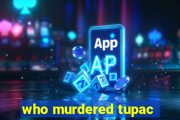 who murdered tupac