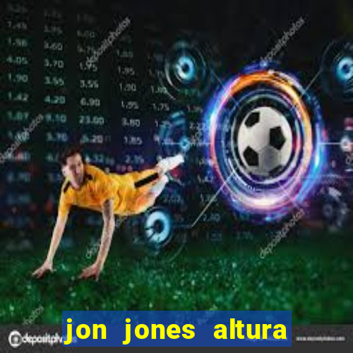 jon jones altura é peso