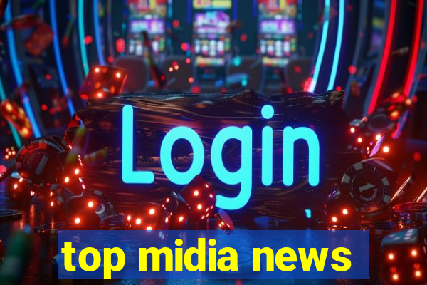 top midia news