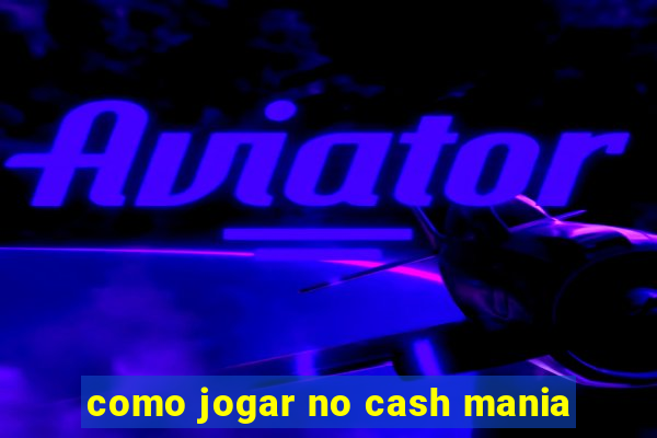 como jogar no cash mania