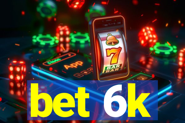 bet 6k