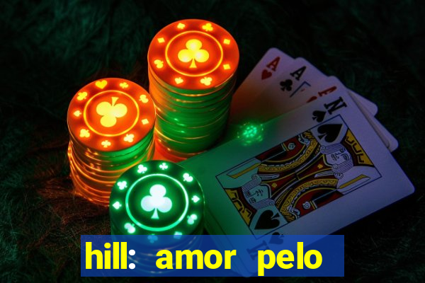 hill: amor pelo jogo online