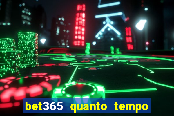 bet365 quanto tempo demora o saque