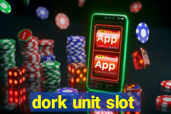 dork unit slot