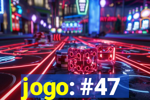 jogo: #47