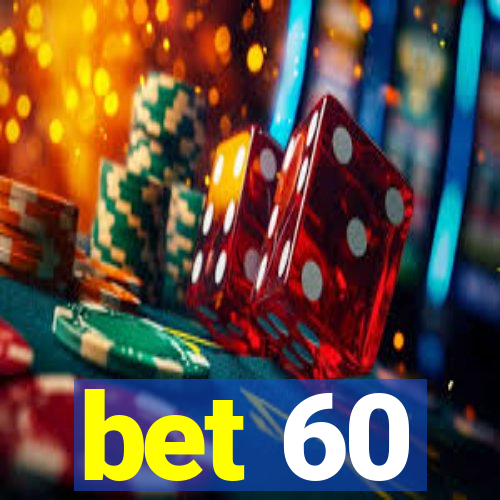 bet 60