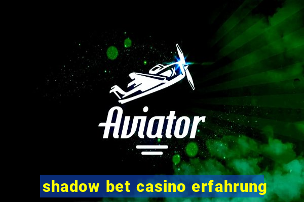 shadow bet casino erfahrung