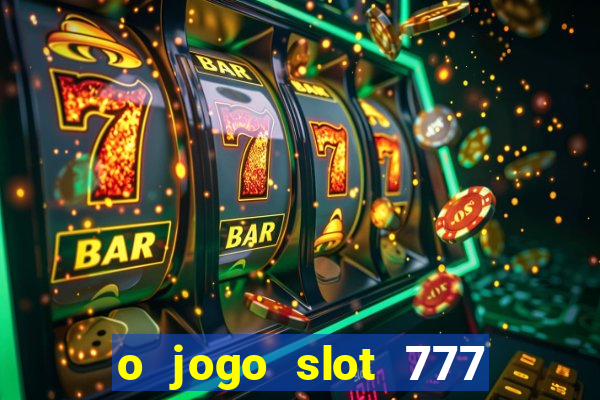 o jogo slot 777 paga mesmo