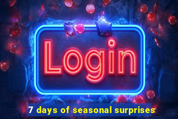 7 days of seasonal surprises