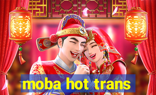 moba hot trans