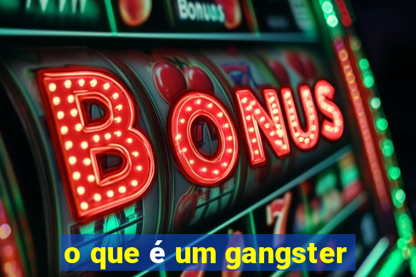 o que é um gangster