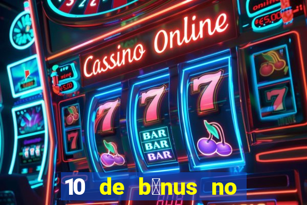 10 de b么nus no cadastro sem dep贸sito