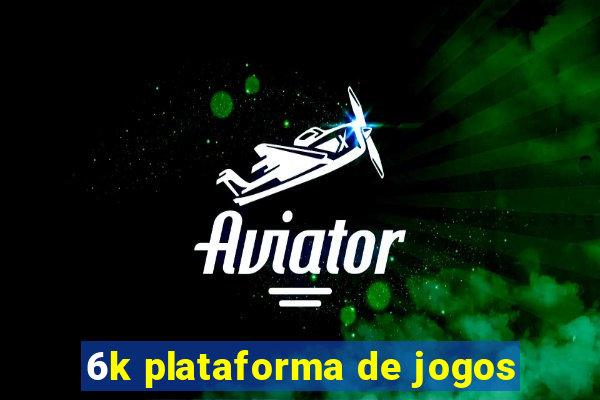 6k plataforma de jogos