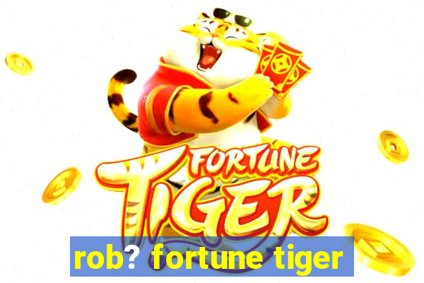 rob? fortune tiger