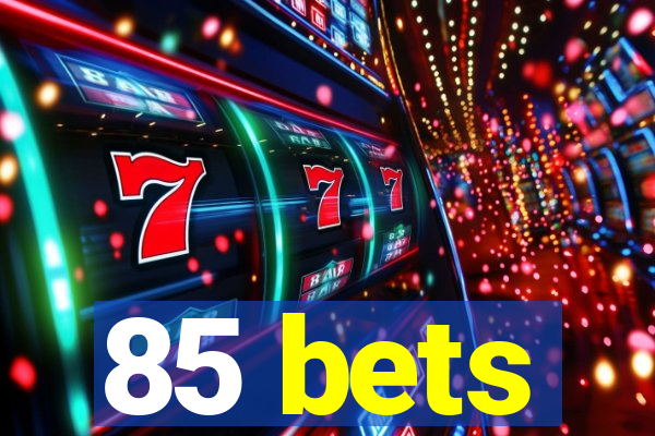 85 bets