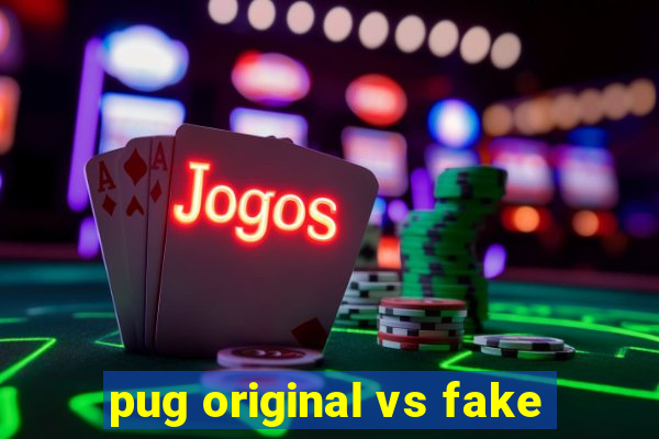 pug original vs fake