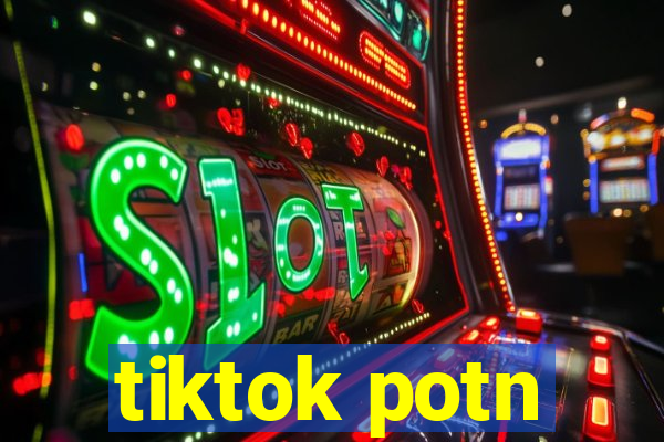 tiktok potn