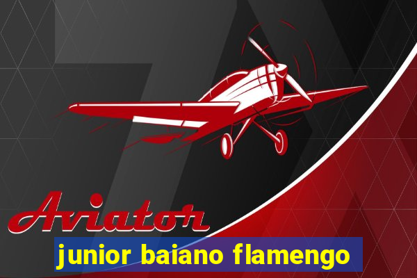 junior baiano flamengo