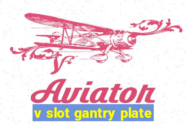 v slot gantry plate