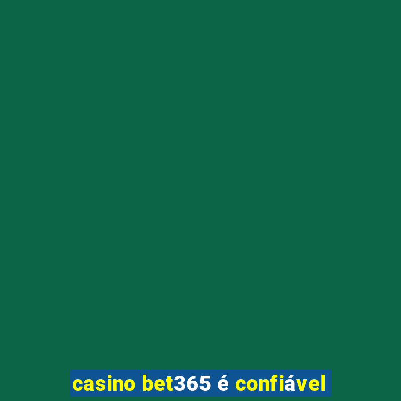 casino bet365 é confiável