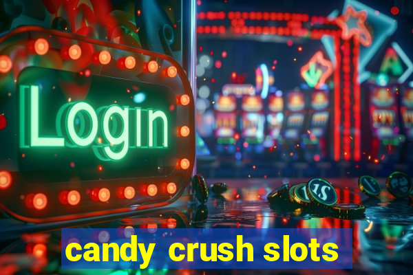 candy crush slots