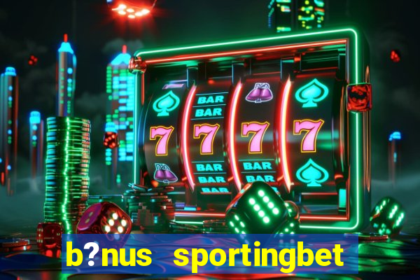 b?nus sportingbet como funciona