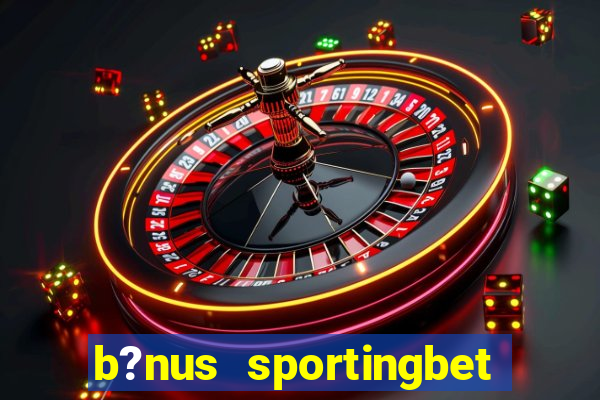 b?nus sportingbet como funciona