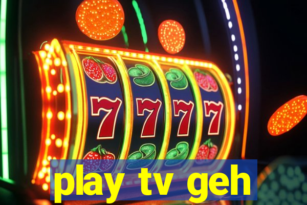 play tv geh