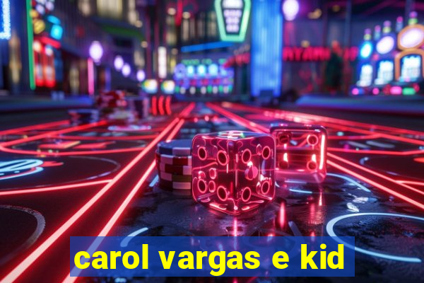 carol vargas e kid