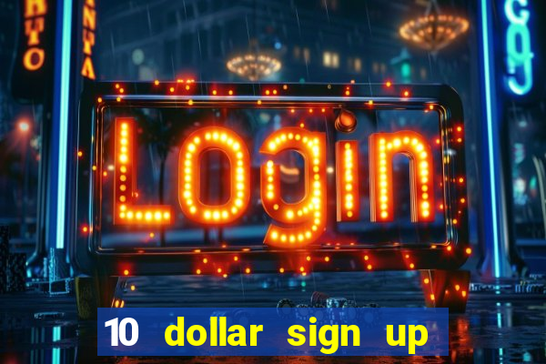 10 dollar sign up bonus casino