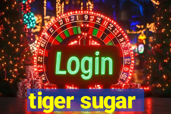 tiger sugar