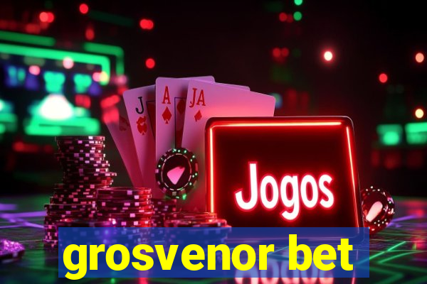 grosvenor bet