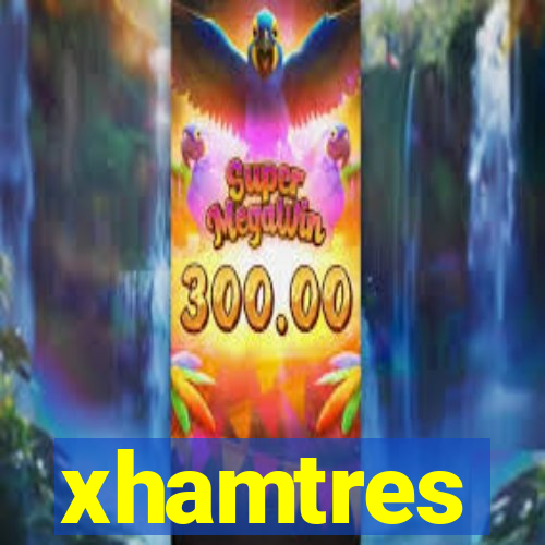 xhamtres