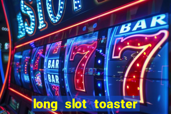 long slot toaster 4 slice