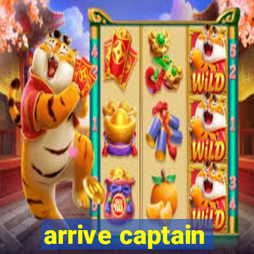 arrive captain