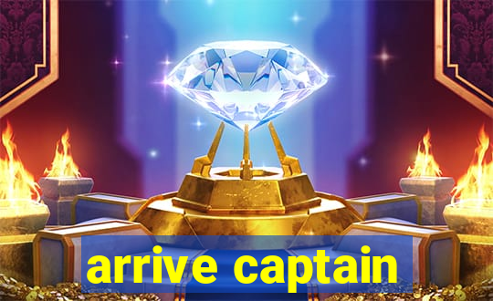 arrive captain