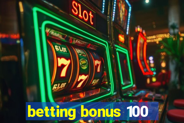 betting bonus 100