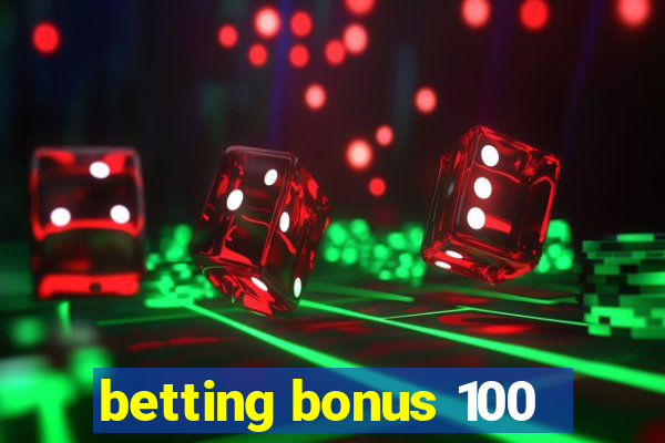 betting bonus 100