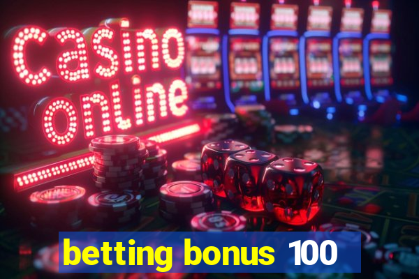 betting bonus 100